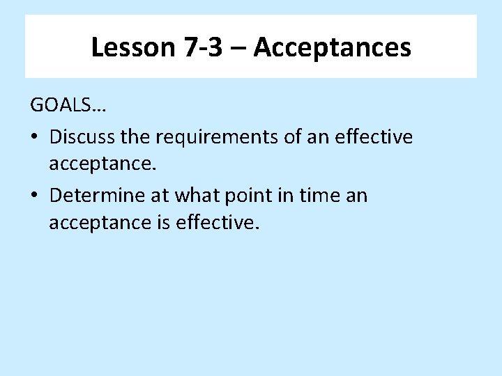 Lesson 7 -3 – Acceptances GOALS… • Discuss the requirements of an effective acceptance.