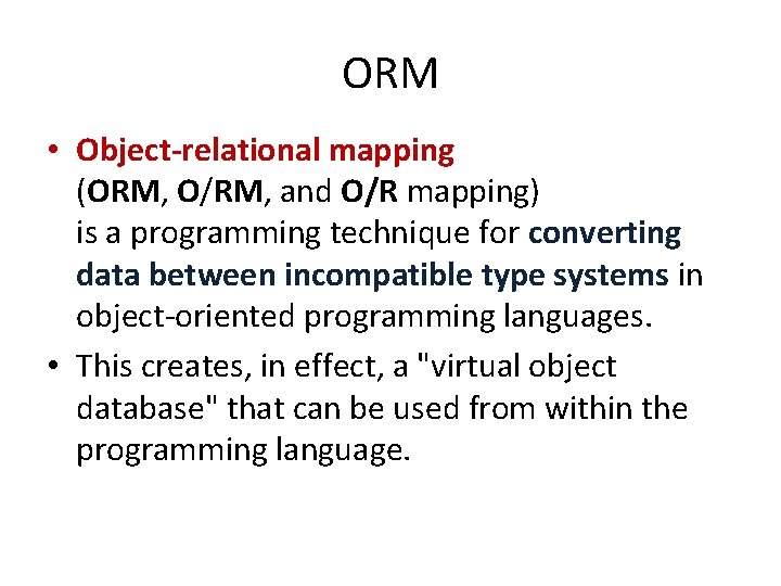 ORM • Object-relational mapping (ORM, O/RM, and O/R mapping) is a programming technique for