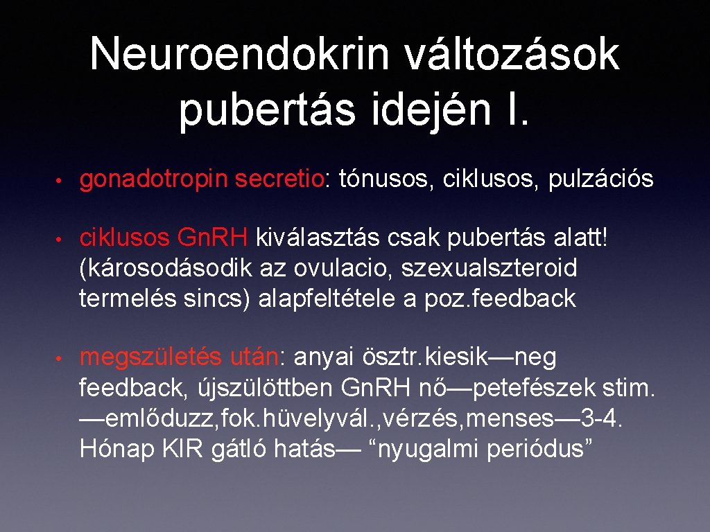 Neuroendokrin változások pubertás idején I. • gonadotropin secretio: tónusos, ciklusos, pulzációs • ciklusos Gn.