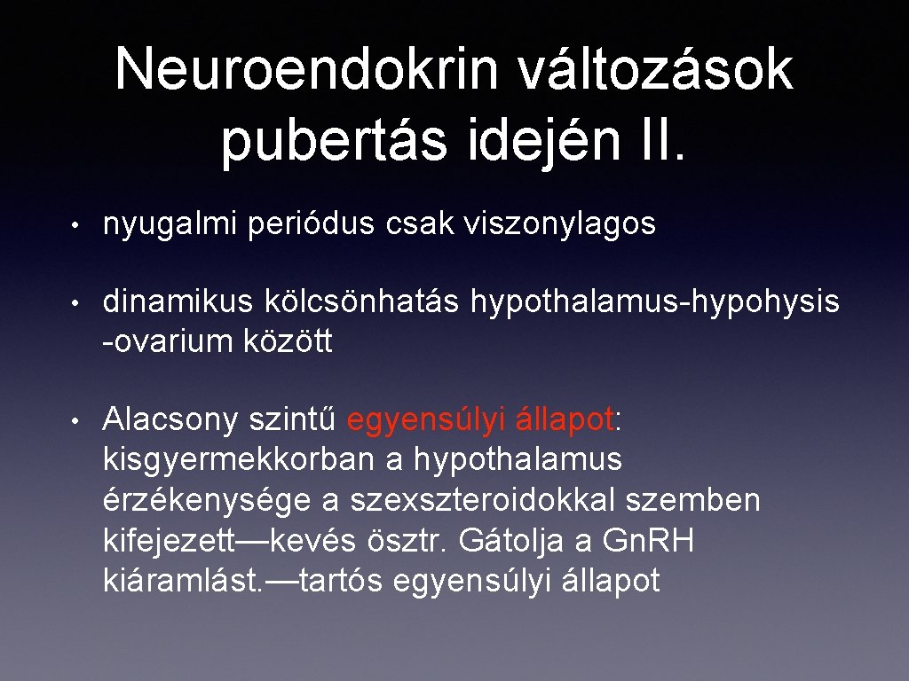 Neuroendokrin változások pubertás idején II. • nyugalmi periódus csak viszonylagos • dinamikus kölcsönhatás hypothalamus-hypohysis