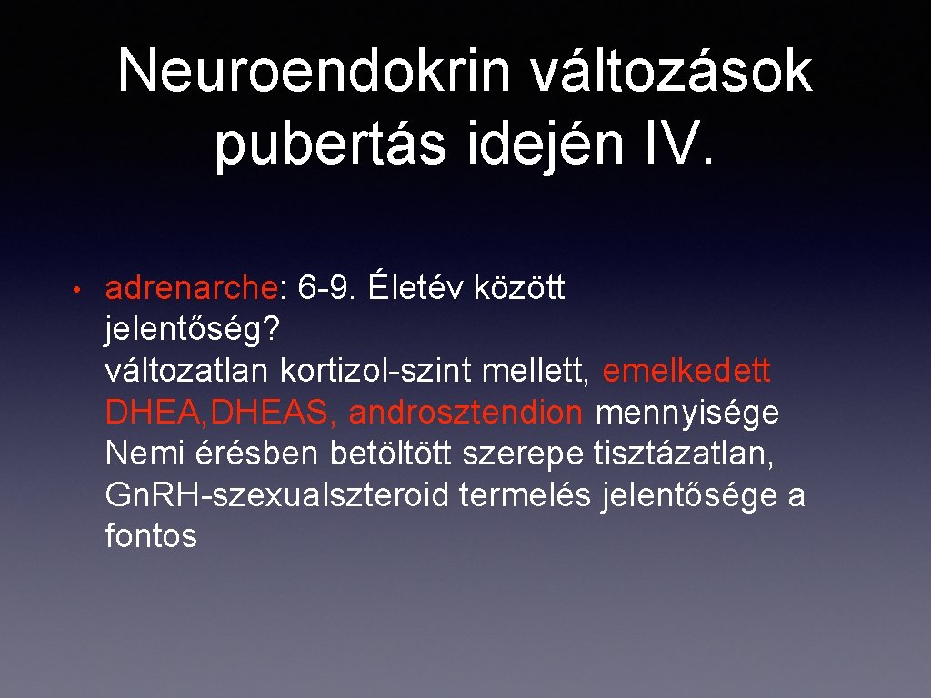 Neuroendokrin változások pubertás idején IV. • adrenarche: 6 -9. Életév között jelentőség? változatlan kortizol-szint