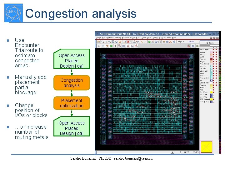 Congestion analysis n n Use Encounter Trialroute to estimate congested areas Manually add placement