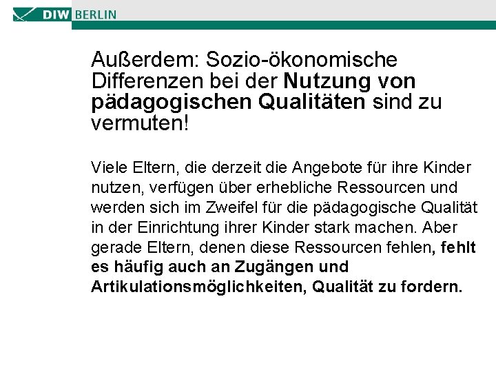 Außerdem: Sozio-ökonomische Differenzen bei der Nutzung von pädagogischen Qualitäten sind zu vermuten! Viele Eltern,