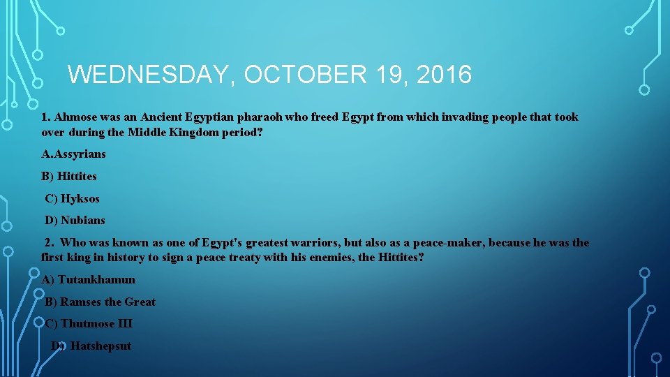 WEDNESDAY, OCTOBER 19, 2016 1. Ahmose was an Ancient Egyptian pharaoh who freed Egypt