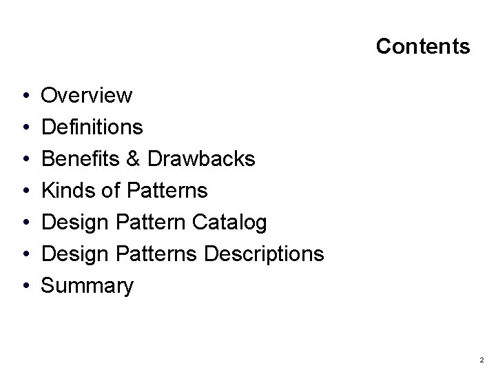 Contents • • Overview Definitions Benefits & Drawbacks Kinds of Patterns Design Pattern Catalog