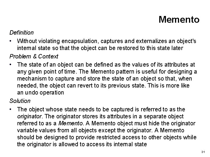 Memento Definition • Without violating encapsulation, captures and externalizes an object's internal state so