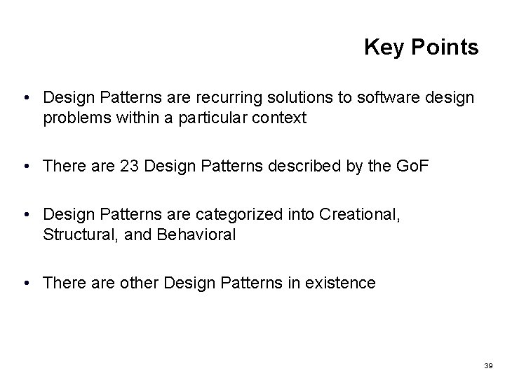 Key Points • Design Patterns are recurring solutions to software design problems within a