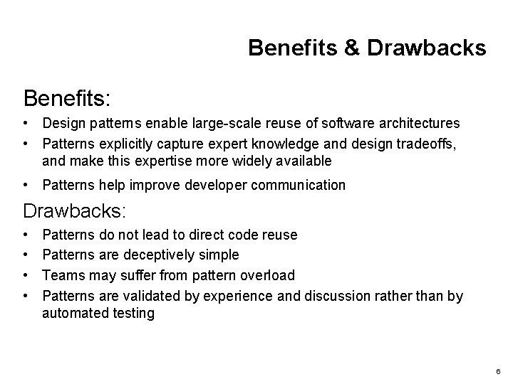 Benefits & Drawbacks Benefits: • Design patterns enable large-scale reuse of software architectures •