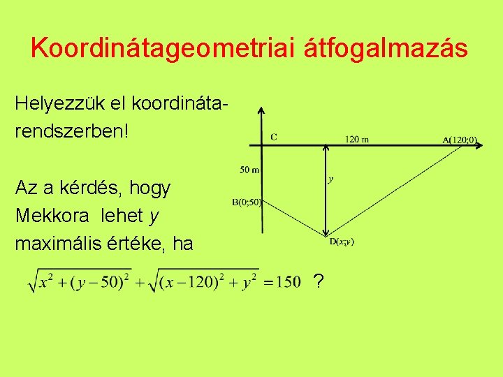 Koordinátageometriai átfogalmazás Helyezzük el koordinátarendszerben! Az a kérdés, hogy Mekkora lehet y maximális értéke,