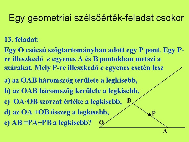 Egy geometriai szélsőérték-feladat csokor 13. feladat: Egy O csúcsú szögtartományban adott egy P pont.