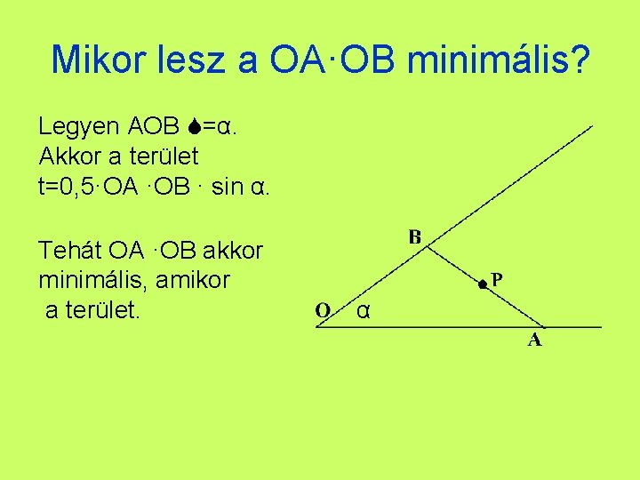 Mikor lesz a OA·OB minimális? Legyen AOB =α. Akkor a terület t=0, 5·OA ·OB