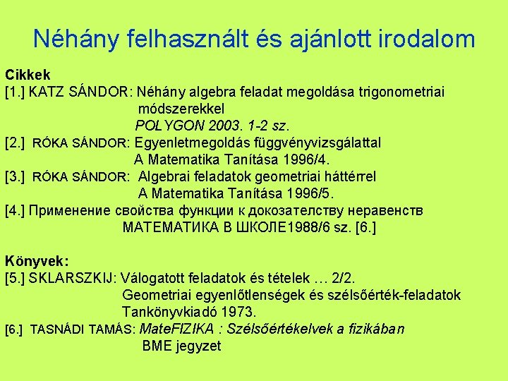 Néhány felhasznált és ajánlott irodalom Cikkek [1. ] KATZ SÁNDOR: Néhány algebra feladat megoldása