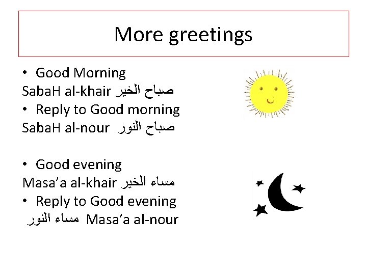 More greetings • Good Morning Saba. H al-khair ﺻﺒﺎﺡ ﺍﻟﺨﻴﺮ • Reply to Good