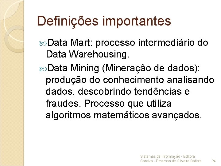 Definições importantes Data Mart: processo intermediário do Data Warehousing. Data Mining (Mineração de dados):