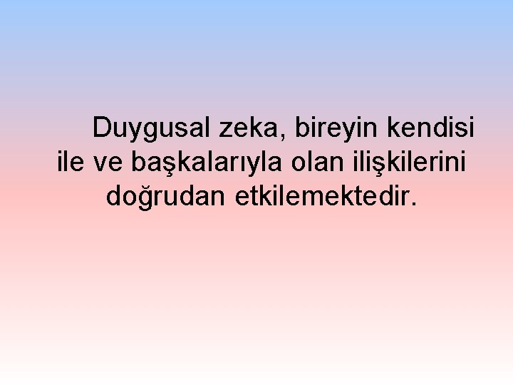 Duygusal zeka, bireyin kendisi ile ve başkalarıyla olan ilişkilerini doğrudan etkilemektedir. 