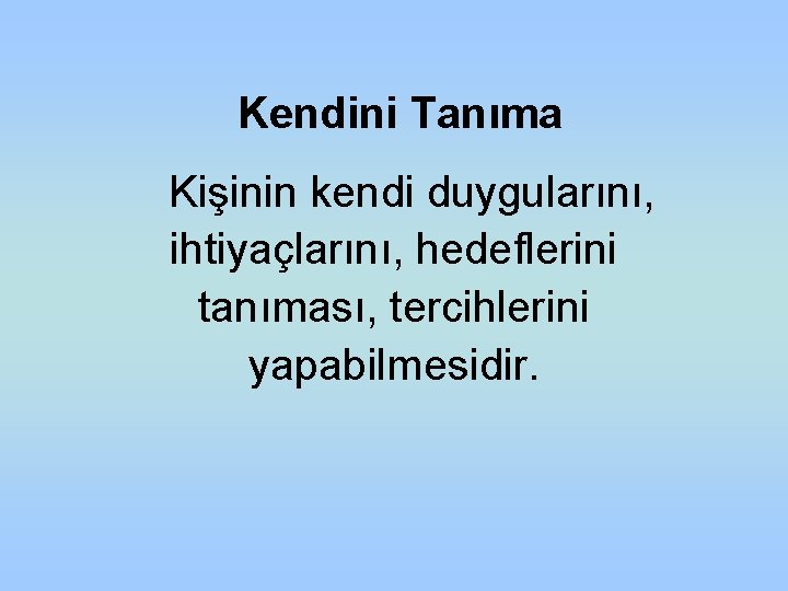 Kendini Tanıma Kişinin kendi duygularını, ihtiyaçlarını, hedeflerini tanıması, tercihlerini yapabilmesidir. 