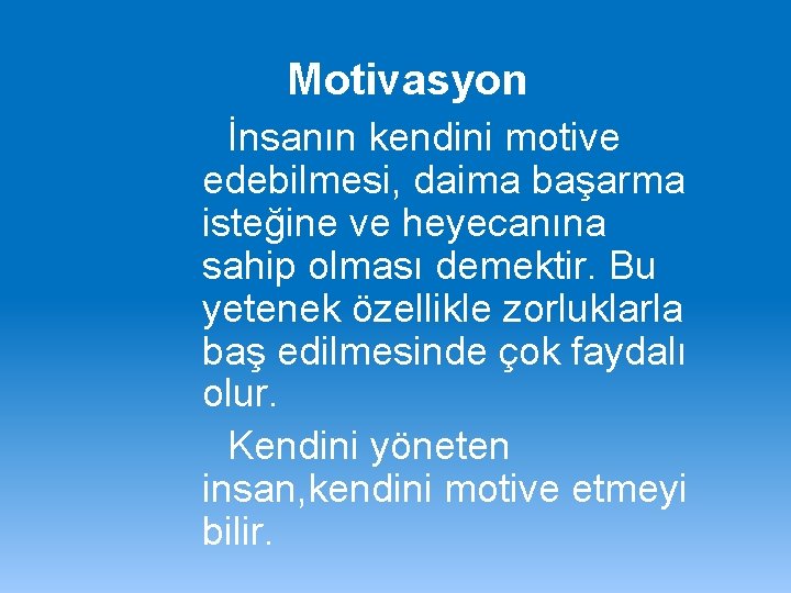 Motivasyon İnsanın kendini motive edebilmesi, daima başarma isteğine ve heyecanına sahip olması demektir. Bu