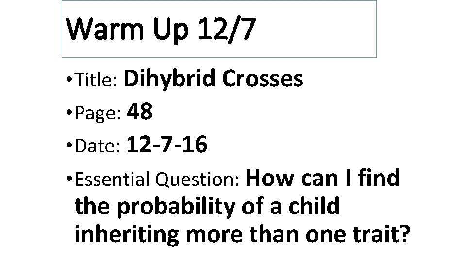 Warm Up 12/7 • Title: Dihybrid Crosses • Page: 48 • Date: 12 -7