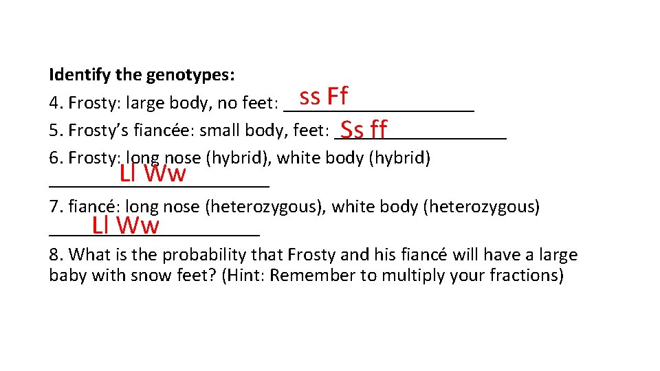 Identify the genotypes: ss Ff 4. Frosty: large body, no feet: __________ 5. Frosty’s