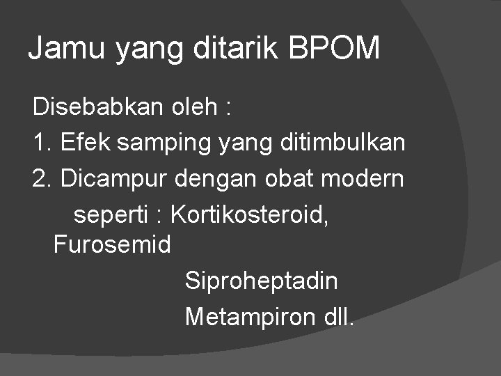 Jamu yang ditarik BPOM Disebabkan oleh : 1. Efek samping yang ditimbulkan 2. Dicampur
