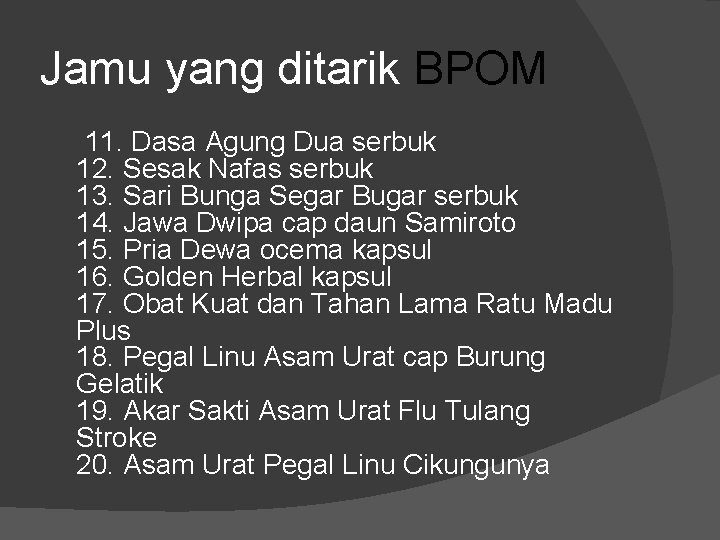 Jamu yang ditarik BPOM 11. Dasa Agung Dua serbuk 12. Sesak Nafas serbuk 13.