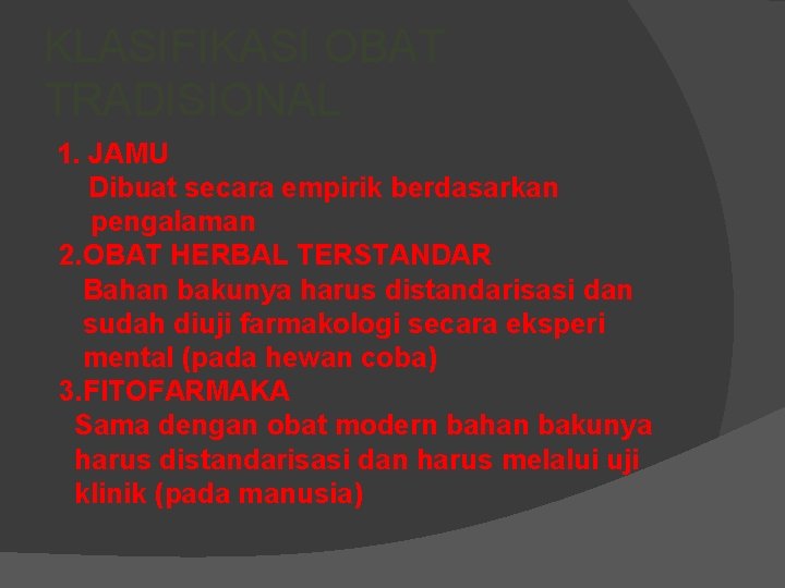 KLASIFIKASI OBAT TRADISIONAL 1. JAMU Dibuat secara empirik berdasarkan pengalaman 2. OBAT HERBAL TERSTANDAR