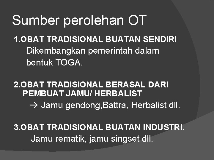 Sumber perolehan OT 1. OBAT TRADISIONAL BUATAN SENDIRI Dikembangkan pemerintah dalam bentuk TOGA. 2.