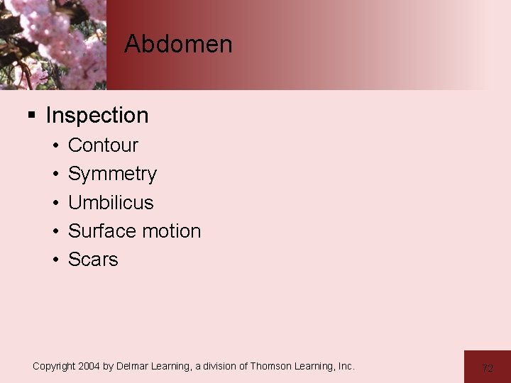 Abdomen § Inspection • • • Contour Symmetry Umbilicus Surface motion Scars Copyright 2004