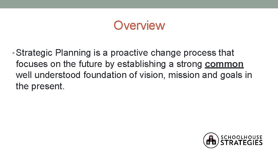 Overview • Strategic Planning is a proactive change process that focuses on the future