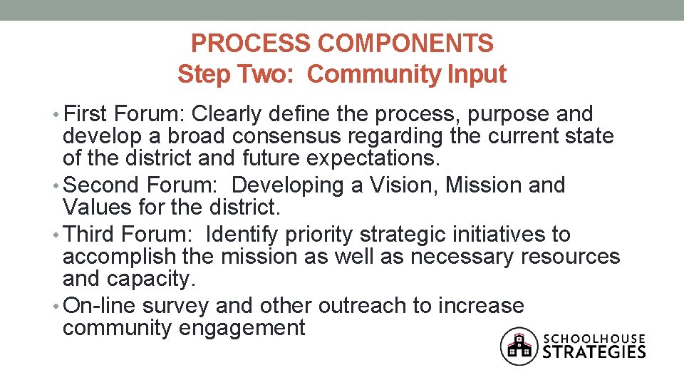 PROCESS COMPONENTS Step Two: Community Input • First Forum: Clearly define the process, purpose