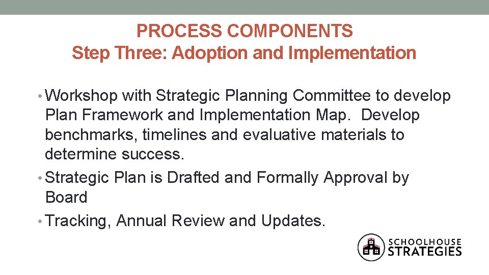 PROCESS COMPONENTS Step Three: Adoption and Implementation • Workshop with Strategic Planning Committee to