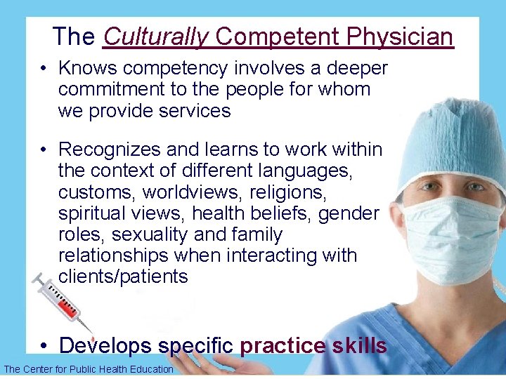 The Culturally Competent Physician • Knows competency involves a deeper commitment to the people