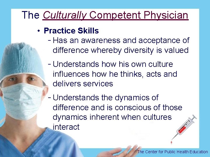The Culturally Competent Physician • Practice Skills - Has an awareness and acceptance of