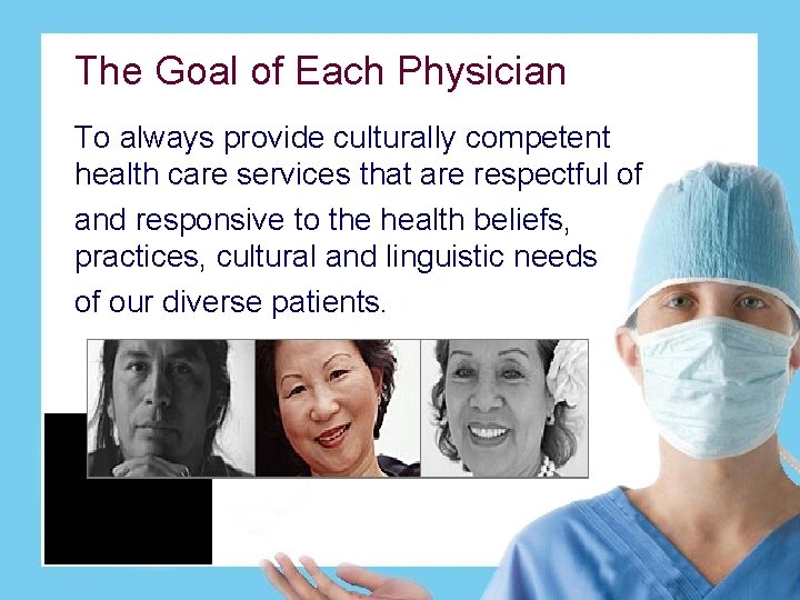 The Goal of Each Physician To always provide culturally competent health care services that