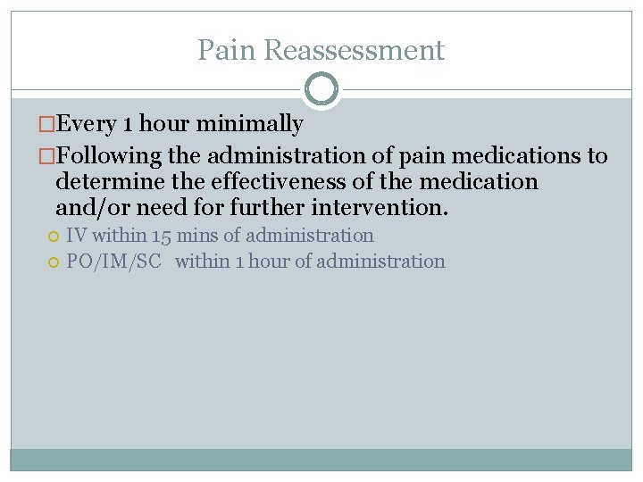 Pain Reassessment �Every 1 hour minimally �Following the administration of pain medications to determine