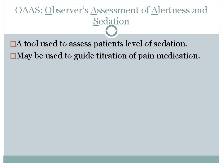 OAAS: Observer’s Assessment of Alertness and Sedation �A tool used to assess patients level