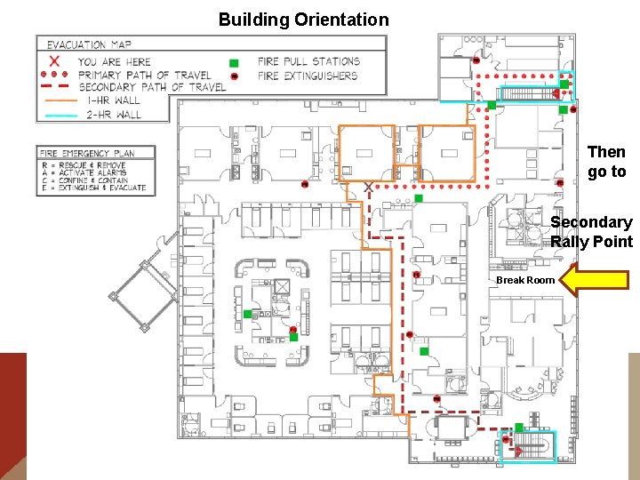 Building Orientation Then go to Secondary Rally Point Break Room 