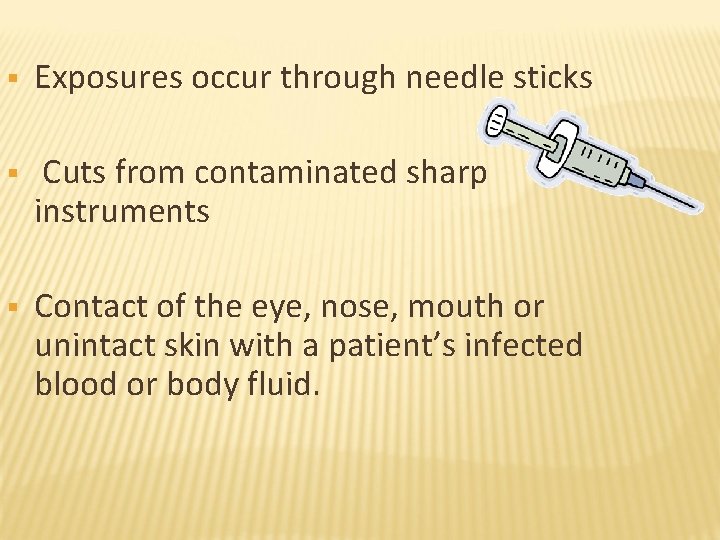 § Exposures occur through needle sticks § Cuts from contaminated sharp instruments § Contact