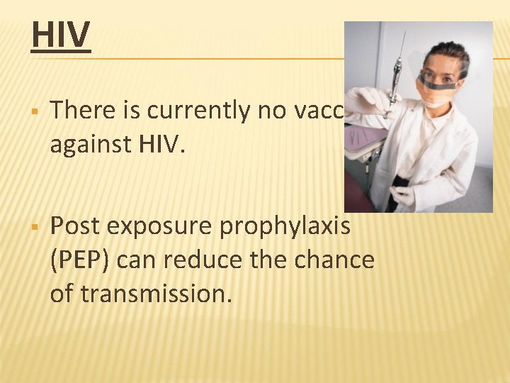 HIV § There is currently no vaccine against HIV. § Post exposure prophylaxis (PEP)