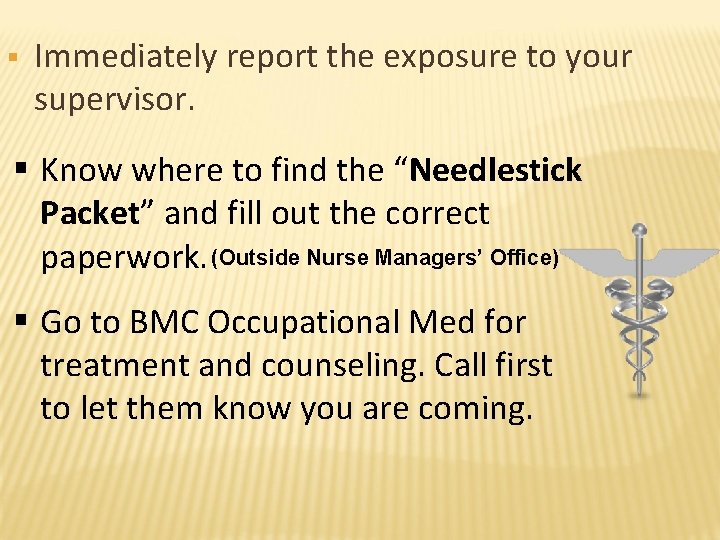 § Immediately report the exposure to your supervisor. § Know where to find the