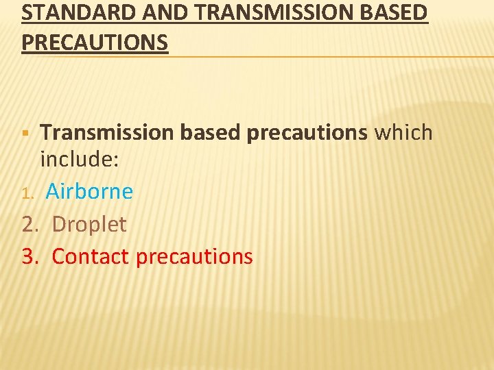 STANDARD AND TRANSMISSION BASED PRECAUTIONS Transmission based precautions which include: 1. Airborne 2. Droplet