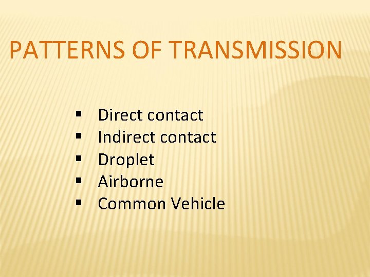 PATTERNS OF TRANSMISSION § § § Direct contact Indirect contact Droplet Airborne Common Vehicle