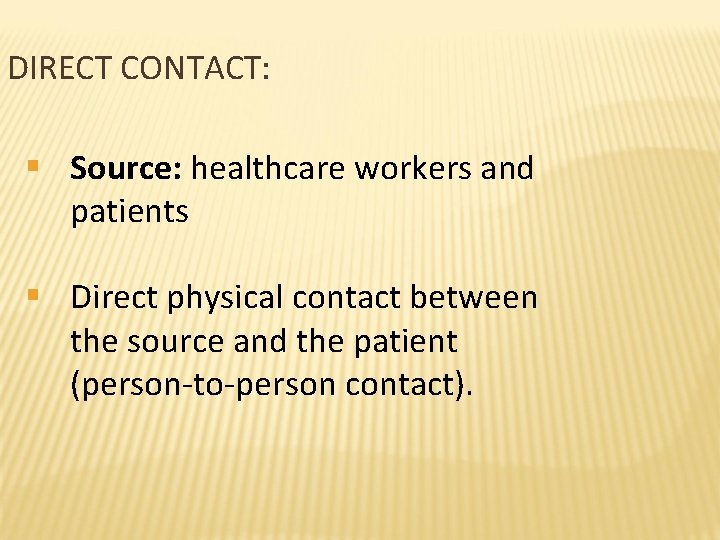 DIRECT CONTACT: § Source: healthcare workers and patients § Direct physical contact between the