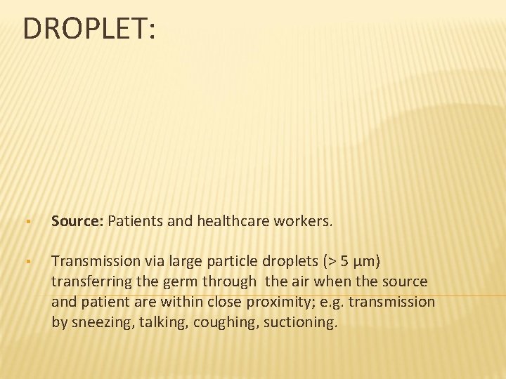 DROPLET: § Source: Patients and healthcare workers. § Transmission via large particle droplets (>