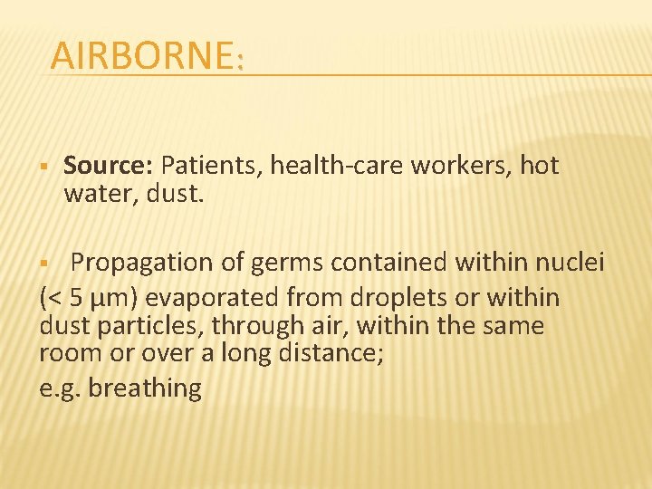 AIRBORNE: § Source: Patients, health-care workers, hot water, dust. Propagation of germs contained within