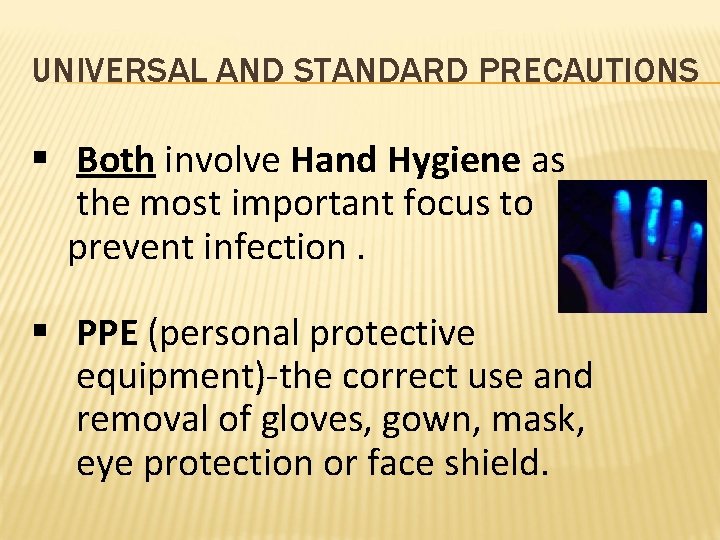 UNIVERSAL AND STANDARD PRECAUTIONS § Both involve Hand Hygiene as the most important focus