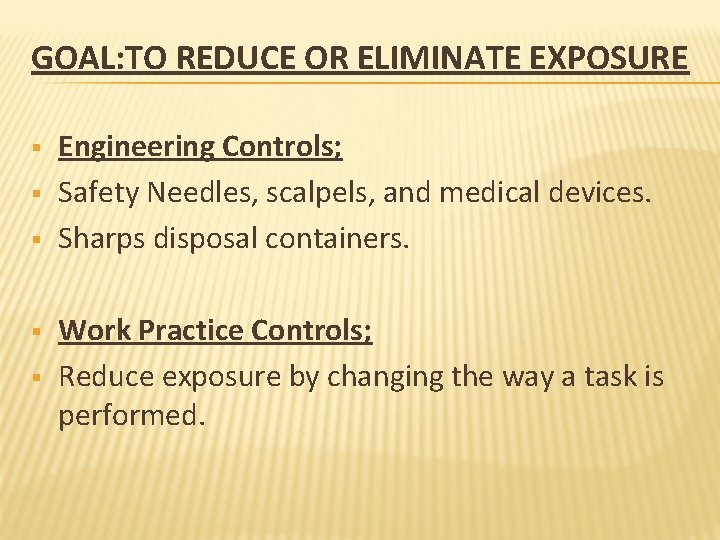 GOAL: TO REDUCE OR ELIMINATE EXPOSURE § § § Engineering Controls; Safety Needles, scalpels,