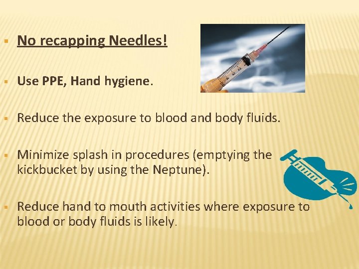 § No recapping Needles! § Use PPE, Hand hygiene. § Reduce the exposure to