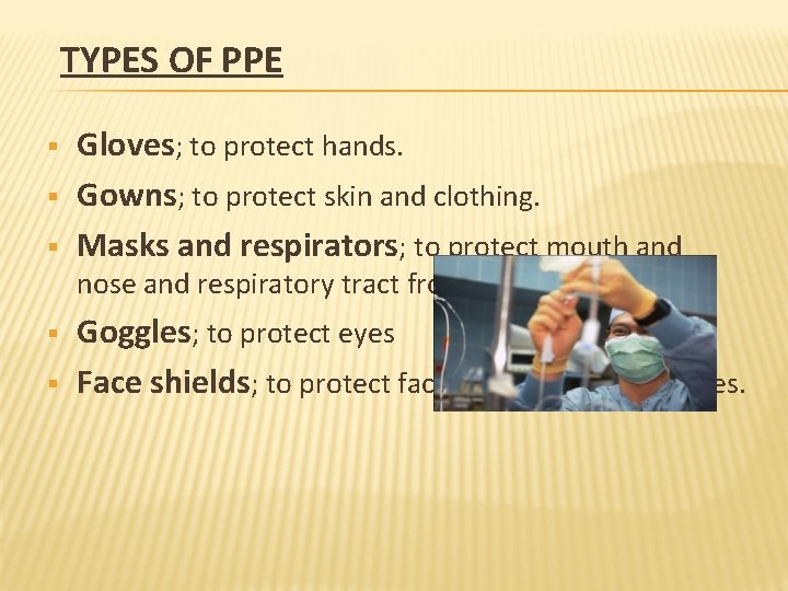 TYPES OF PPE § § § Gloves; to protect hands. Gowns; to protect skin
