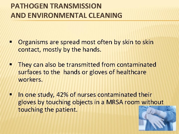 PATHOGEN TRANSMISSION AND ENVIRONMENTAL CLEANING § Organisms are spread most often by skin to